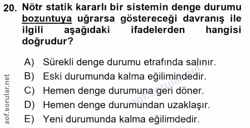 20. soru: Nötr statik kararlı bir sistemin denge durumu bozuntuya uğrarsa göstereceği davranış ile ilgili aşağıdaki ifadelerden…