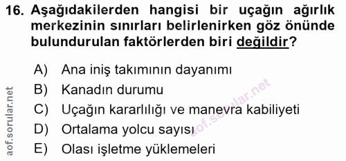 16. soru: Aşağıdakilerden hangisi bir uçağın ağırlık merkezinin sınırları belirlenirken göz önünde bulundurulan faktörlerden bi…