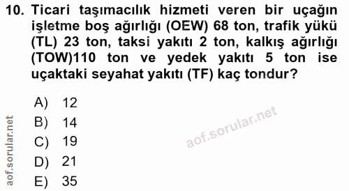 10. soru: Ticari taşımacılık hizmeti veren bir uçağın işletme boş ağırlığı (OEW) 68 ton, trafik yükü (TL) 23 ton, taksi yakıtı…