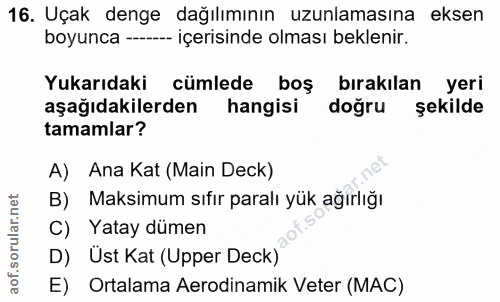 16. soru: Uçak denge dağılımının uzunlamasına eksen boyunca -- içerisinde olması beklenir. Yukarıdaki cümlede boş bırakılan yer…
