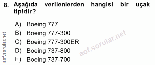 8. soru: Aşağıda verilenlerden hangisi bir uçak tipidir? A) Boeing 777 B) Boeing 777-300 C) Boeing 777-300ER lof. D) Boeing 73…