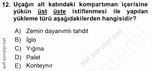 12. soru: Uçağın alt katındaki kompartıman içerisine yükün üst üste istiflenmesi ile yapılan yükleme türü aşağıdakilerden hangi…