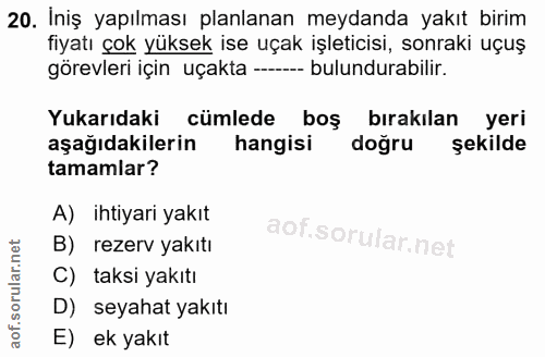 20. soru: İniş yapılması planlanan meydanda yakıt birim fiyatı çok yüksek ise uçak işleticisi, sonraki uçuş görevleri için uçak…