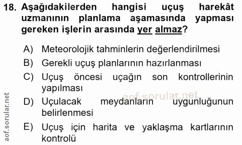 18. soru: Aşağıdakilerden hangisi uçuş harekât uzmanının planlama aşamasında yapması gereken işlerin arasında yer almaz? A) Met…