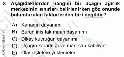 8. soru: Aşağıdakilerden hangisi bir uçağın ağırlık merkezinin sınırları belirlenirken göz önünde bulundurulan faktörlerden bi…
