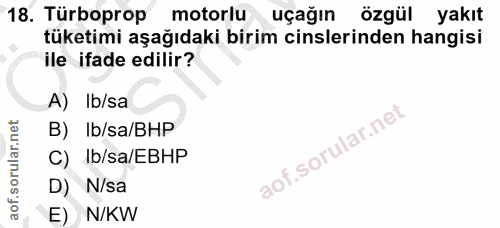 18. soru: Türboprop motorlu uçağın özgül yakıt tüketimi aşağıdaki birim cinslerinden hangisi ile ifade edilir? A) Ib/sa B) Ib/s…