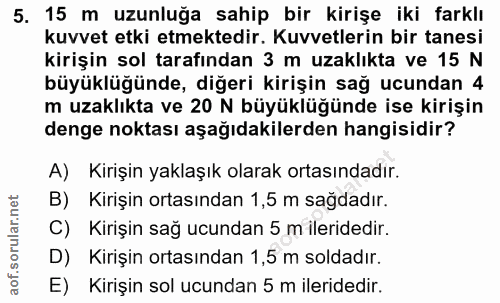 5. soru: 15 m uzunluğa sahip bir kirişe iki farklı kuvvet etki etmektedir. Kuvvetlerin bir tanesi kirişin sol tarafından 3 m u…
