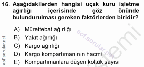 16. soru: Aşağıdakilerden hangisi uçak kuru işletme ağırlığı içerisinde göz önünde bulundurulması gereken faktörlerden biridir?…
