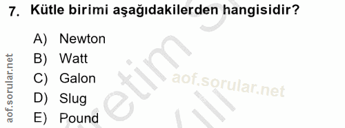 7. soru: Kütle birimi aşağıdakilerden hangisidir? A) Newton B) Watt C) Galon D) Slug E) Pound