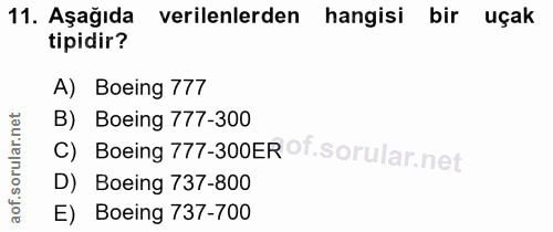 11. soru: Aşağıda verilenlerden hangisi bir uçak tipidir? A) Boeing 777 B) Boeing 777-300 Boeing 777-300ER of. D) Boeing 737-80…