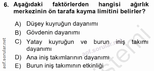 6. soru: Aşağıdaki faktörlerden hangisi ağırlık merkezinin ön tarafa kayma limitini belirler? A) Düşey kuyruğun dayanımı B) Gö…