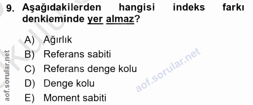 9. soru: Aşağıdakilerden hangisi indeks farkı denkleminde yer almaz? A) Ağırlık B) Referans sabiti C) Referans denge kolu D) D…