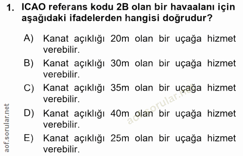 1. soru: ICAO referans kodu 2B olan bir havaalanı için aşağıdaki ifadelerden hangisi doğrudur? A) Kanat açıklığı 20m olan bir…