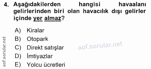 4. soru: Aşağıdakilerden hangisi havaalanı gelirlerinden biri olan havacılık dışı gelirler içinde yer almaz? A) Kiralar B) Oto…