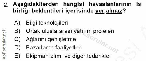 2. soru: Aşağıdakilerden hangisi havaalanlarının iş birliği beklentileri içerisinde yer almaz? A) Bilgi teknolojileri B) Ortak…