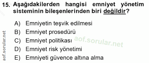 15. soru: Aşağıdakilerden hangisi emniyet yönetim sisteminin bileşenlerinden biri değildir? A) Emniyetin teşvik edilmesi B) Emn…
