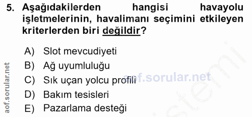 5. soru: Aşağıdakilerden hangisi havayolu işletmelerinin, havalimanı seçimini etkileyen kriterlerden biri değildir? A) Slot me…