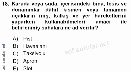 18. soru: Karada veya suda, içerisindeki bina, tesis ve donanimlar dâhil kısmen veya tamamen uçakların iniş, kalkış ve yer hare…