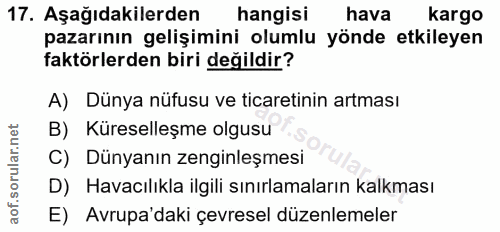 17. soru: Aşağıdakilerden hangisi hava kargo pazarının gelişimini olumlu yönde etkileyen faktörlerden biri değildir? A) Dünya n…