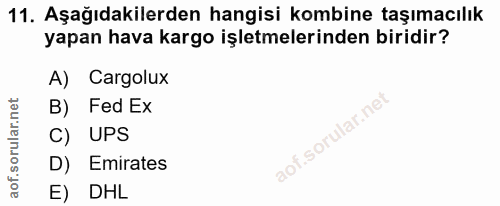 11. soru: Aşağıdakilerden hangisi kombine taşımacılık yapan hava kargo işletmelerinden biridir? A) Cargolux Fed Ex C) UPS aof.s…
