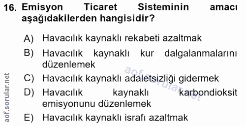 16. soru: Emisyon Ticaret Sisteminin amacı aşağıdakilerden hangisidir? A) Havacılık kaynaklı rekabeti azaltmak B) Havacılık kay…