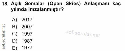 18. soru: Açık Semalar (Open Skies) Anlaşması kaç yılında imzalanmıştır? A) 2017 B) 2007 C) 1997 D) 1987 E) 1977
