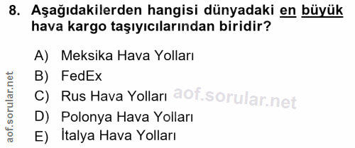 8. soru: Aşağıdakilerden hangisi dünyadaki en büyük hava kargo taşıyıcılarından biridir? A) Meksika Hava Yolları B) FedEx C) R…