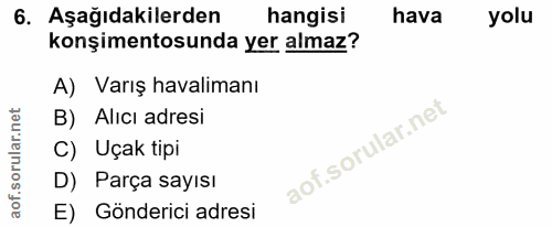 6. soru: Aşağıdakilerden hangisi hava yolu konşimentosunda yer almaz? A) Varış havalimanı B) Alıcı adresi C) Uçak tipi D) Parç…