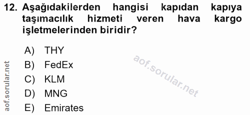 12. soru: Aşağıdakilerden hangisi kapıdan kapıya taşımacılık hizmeti veren hava kargo işletmelerinden biridir? A) THY B) FedEx…