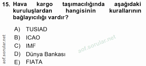 15. soru: Hava kargo taşımacılığında aşağıdaki kuruluşlardan hangisinin kurallarının bağlayıcılığı vardır? A) TUSIAD B) ICAO C)…