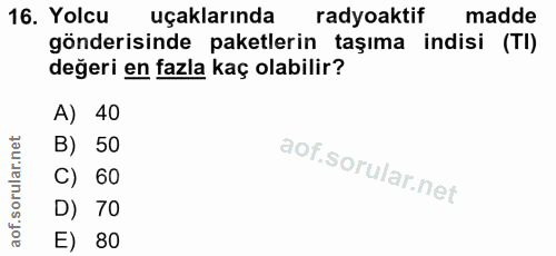 16. soru: Yolcu uçaklarında radyoaktif madde gönderisinde paketlerin taşıma indisi (TI) değeri en fazla kaç olabilir? A) 40 B)…