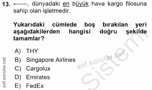 13. soru: -, dünyadaki en büyük hava kargo filosuna sahip olan işletmedir. Yukarıdaki cümlede boş bırakılan yeri aşağıdakilerde…