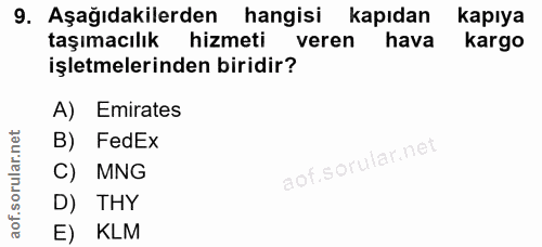 9. soru: Aşağıdakilerden hangisi kapıdan kapıya taşımacılık hizmeti veren hava kargo işletmelerinden biridir? A) Emirates B) F…
