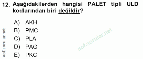 12. soru: Aşağıdakilerden hangisi PALET tipli ULD kodlarından biri değildir? A) AKH B) PMC C) PLA D) PAG E) PKC