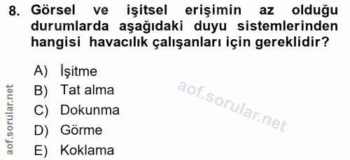 8. soru: Görsel ve işitsel erişimin aZ olduğu durumlarda aşağıdaki duyu sistemlerinden hangisi havacılık çalışanları için gere…