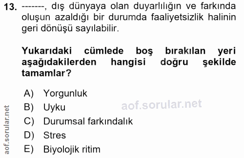 13. soru: -, dış dünyaya olan duyarlılığın ve farkında oluşun azaldığı bir durumda faaliyetsizlik halinin geri dönüşü sayılabil…