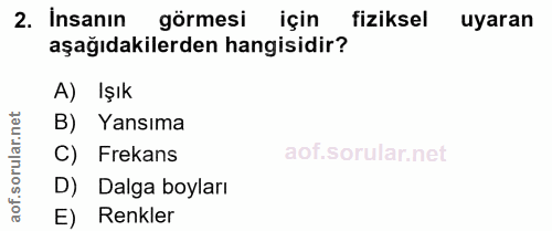 2. soru: İnsanın görmesi için fiziksel uyaran aşağıdakilerden hangisidir? A) Işık lar.net B) Yansıma orul C) Frekans D) Dalga…