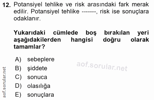 12. soru: Potansiyel tehlike ve risk arasındaki fark merak edilir. Potansiyel tehlike --, risk ise sonuçlara odaklanır. Yukarıd…