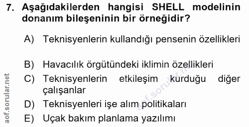 7. soru: Aşağıdakilerden hangisi SHELL modelinin donanım bileşeninin bir örneğidir? A) Teknisyenlerin kullandığı pensenin özel…