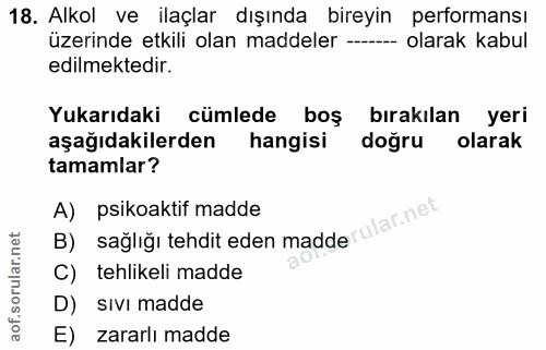 18. soru: Alkol ve ilaçlar dışında bireyin performansı üzerinde etkili olan maddeler ---- olarak kabul edilmektedir. Yukarıdaki…