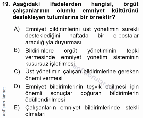 19. soru: Aşağıdaki ifadelerden hangisi, örgüt çalışanlarının olumlu emniyet kültürünü destekleyen tutumlarına bir örnektir? A)…