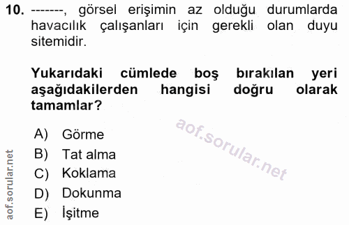 10. soru: — görsel erişimin az olduğu durumlarda havacılık çalışanları için gerekli olan duyu sitemidir. Yukarıdaki cümlede boş…
