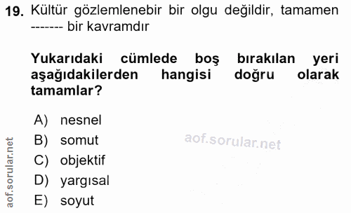 19. soru: Kültür gözlemlenebir bir olgu değildir, tamamen ---- bir kavramdır Yukarıdaki cümlede boş bırakılan yeri aşağıdakiler…