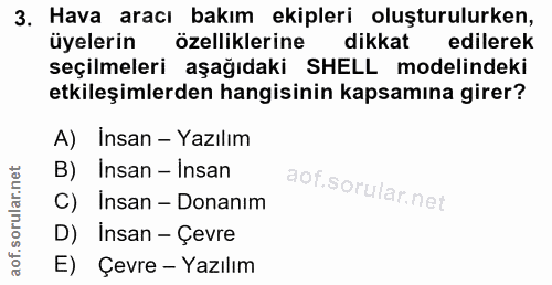 3. soru: Hava aracı bakım ekipleri oluşturulurken, üyelerin özelliklerine dikkat edilerek seçilmeleri aşağıdaki SHELL modelind…
