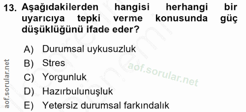 13. soru: Aşağıdakilerden hangisi herhangi bir uyarıcıya tepki verme konusunda güç düşüklüğünü ifade eder? A) Durumsal uykusuzl…