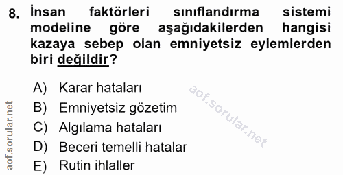 8. soru: Insan faktörleri sınıflandırma sistemi modeline göre aşağıdakilerden hangisi kazaya sebep olan emniyetsiz eylemlerden…