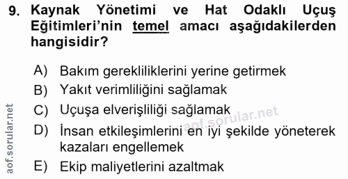 9. soru: Kaynak Yönetimi ve Hat Odaklı Uçuş Eğitimleri'nin temel amacı aşağıdakilerden hangisidir? A) Bakım gerekliliklerini y…