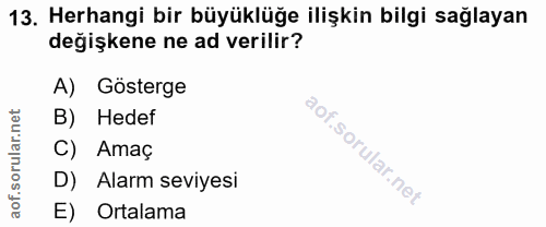 13. soru: Herhangi bir büyüklüğe ilişkin bilgi sağlayan değişkene ne ad verilir? A) Gösterge B) Hedef C) Amaç D) Alarm seviyesi…