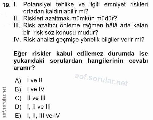 19. soru: 1. Potansiyel tehlike ve ilgili emniyet riskleri ortadan kaldırılabilir mi? II. Riskleri azaltmak mümkün müdür? III.…
