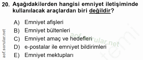 20. soru: Aşağıdakilerden hangisi emniyet iletişiminde kullanılacak araçlardan biri değildir? A) Emniyet afişleri B) Emniyet bü…